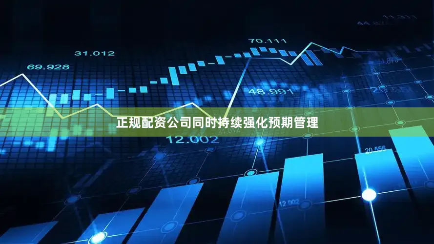 正规配资公司同时持续强化预期管理