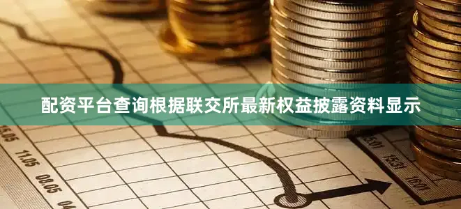 配资平台查询　　根据联交所最新权益披露资料显示