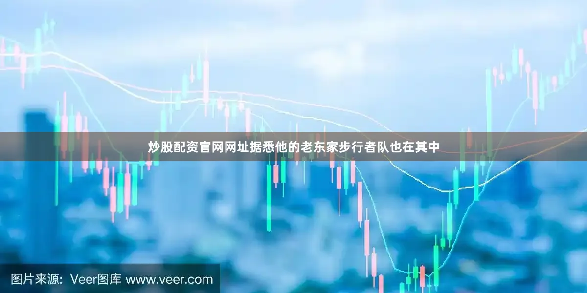 炒股配资官网网址据悉他的老东家步行者队也在其中